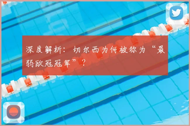 深度解析：切尔西为何被称为“最弱欧冠冠军”？